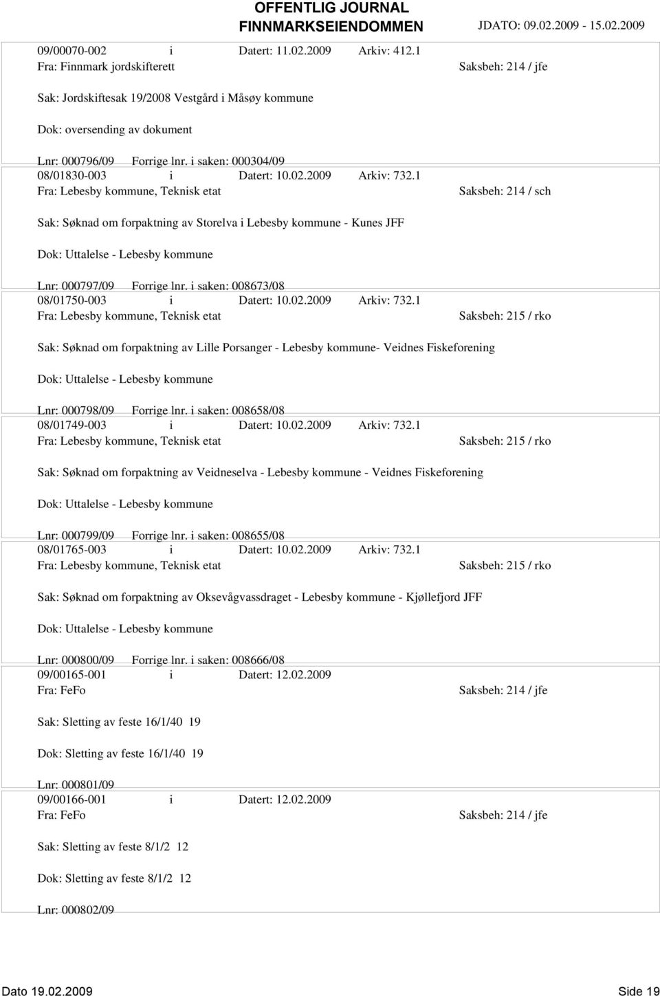 1 Fra: Lebesby kommune, Teknisk etat Saksbeh: 214 / sch Sak: Søknad om forpaktning av Storelva i Lebesby kommune - Kunes JFF Dok: Uttalelse - Lebesby kommune Lnr: 000797/09 Forrige lnr.