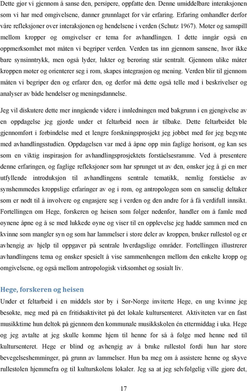 I dette inngår også en oppmerksomhet mot måten vi begriper verden. Verden tas inn gjennom sansene, hvor ikke bare synsinntrykk, men også lyder, lukter og berøring står sentralt.