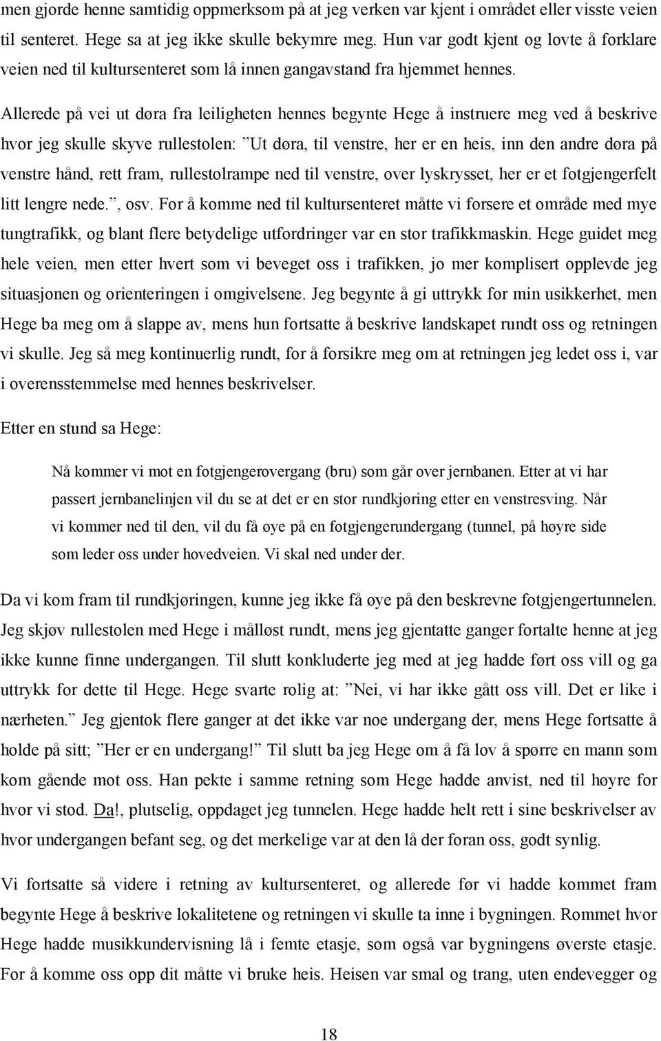 Allerede på vei ut døra fra leiligheten hennes begynte Hege å instruere meg ved å beskrive hvor jeg skulle skyve rullestolen: Ut døra, til venstre, her er en heis, inn den andre døra på venstre hånd,