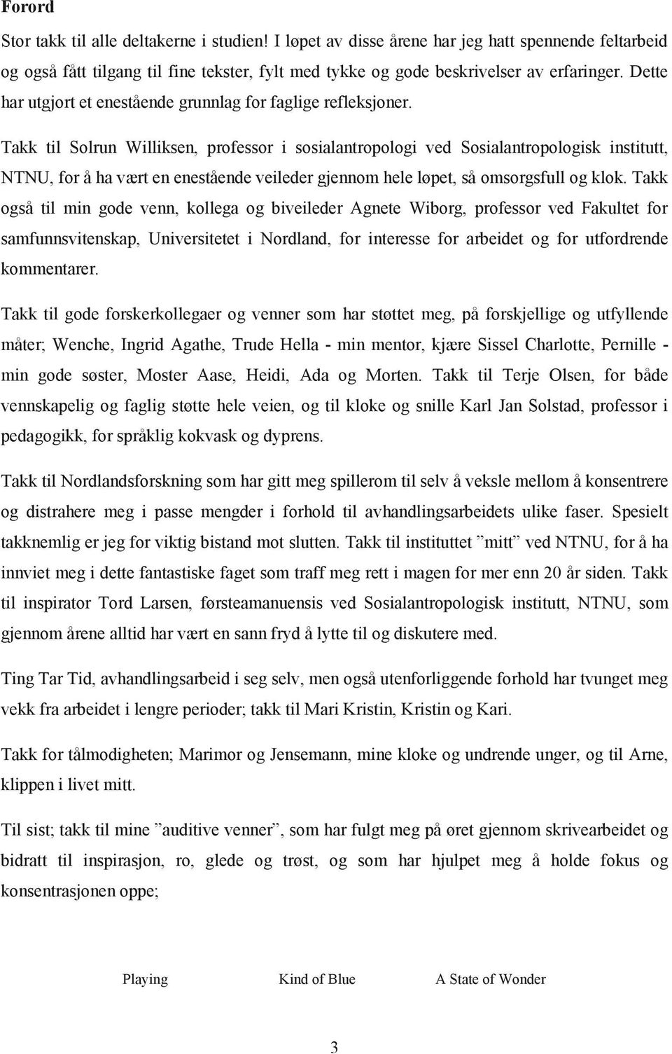 Takk til Solrun Williksen, professor i sosialantropologi ved Sosialantropologisk institutt, NTNU, for å ha vært en enestående veileder gjennom hele løpet, så omsorgsfull og klok.