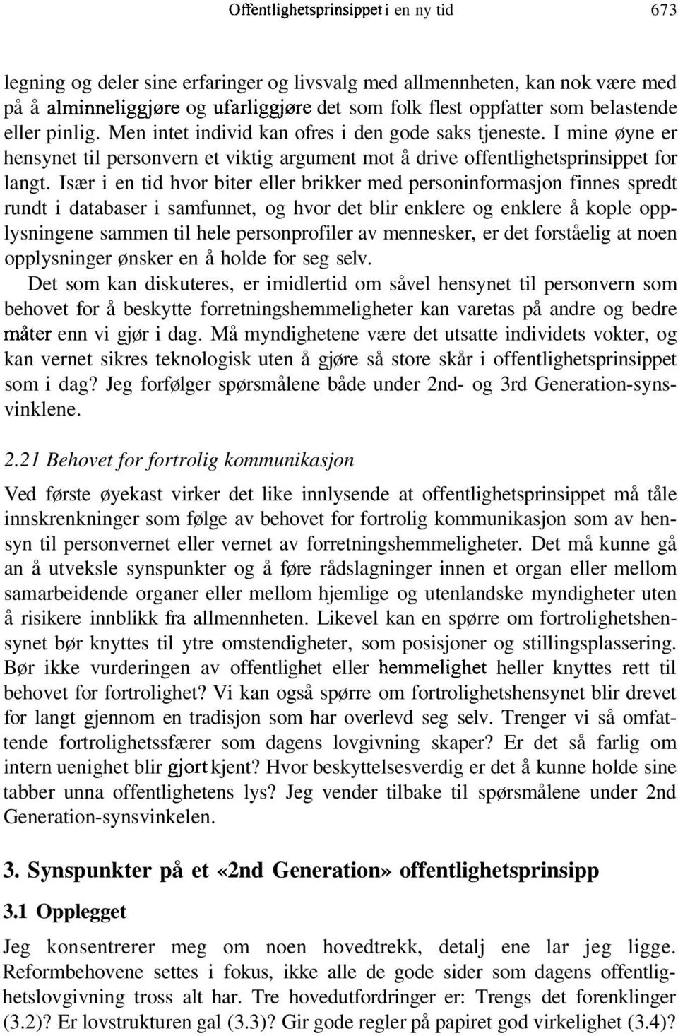 Især i en tid hvor biter eller brikker med personinformasjon finnes spredt rundt i databaser i samfunnet, og hvor det blir enklere og enklere å kople opplysningene sammen til hele personprofiler av