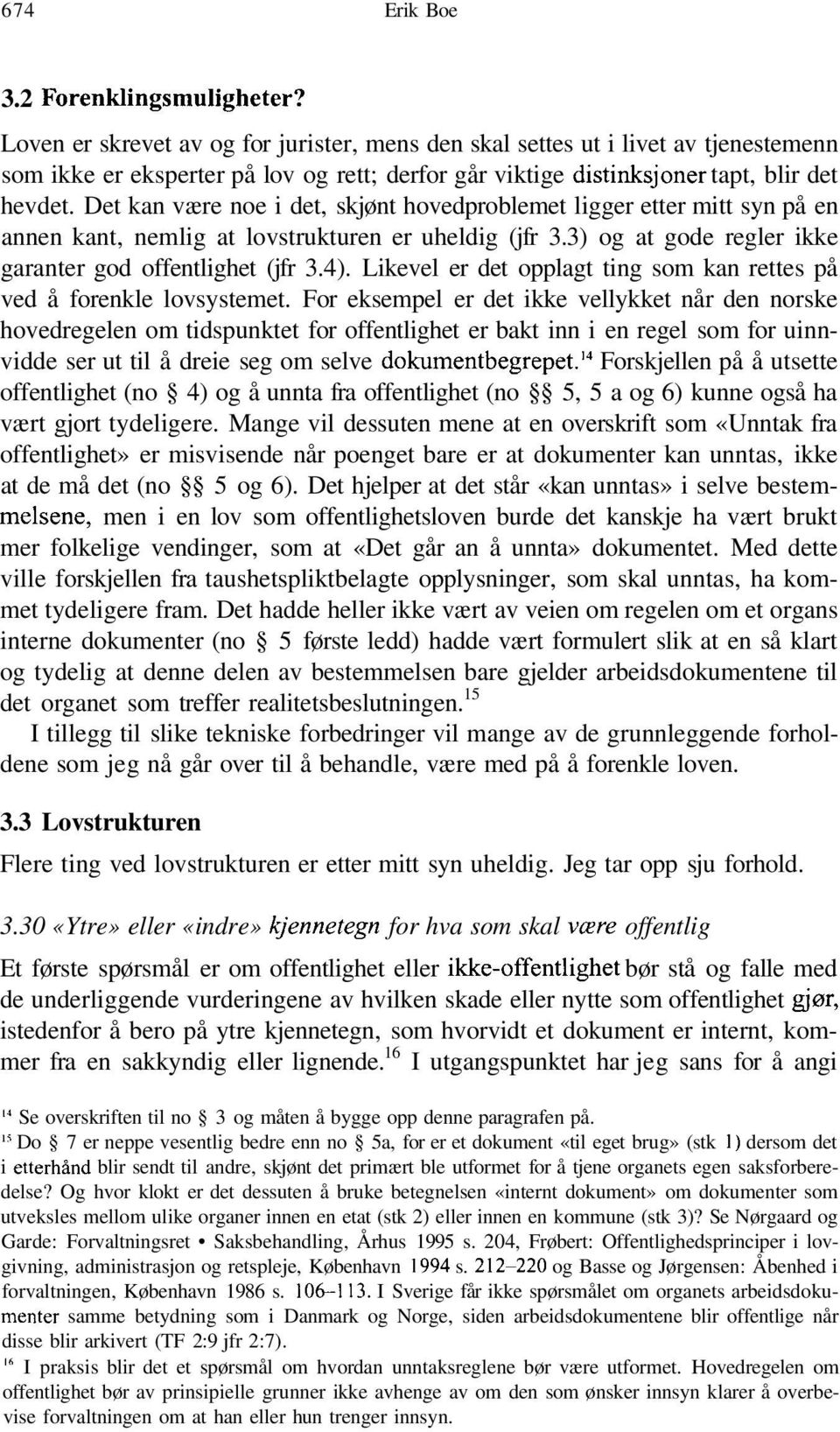 Det kan være noe i det, skjønt hovedproblemet ligger etter mitt syn på en annen kant, nemlig at lovstrukturen er uheldig (jfr 3.3) og at gode regler ikke garanter god offentlighet (jfr 3.4).