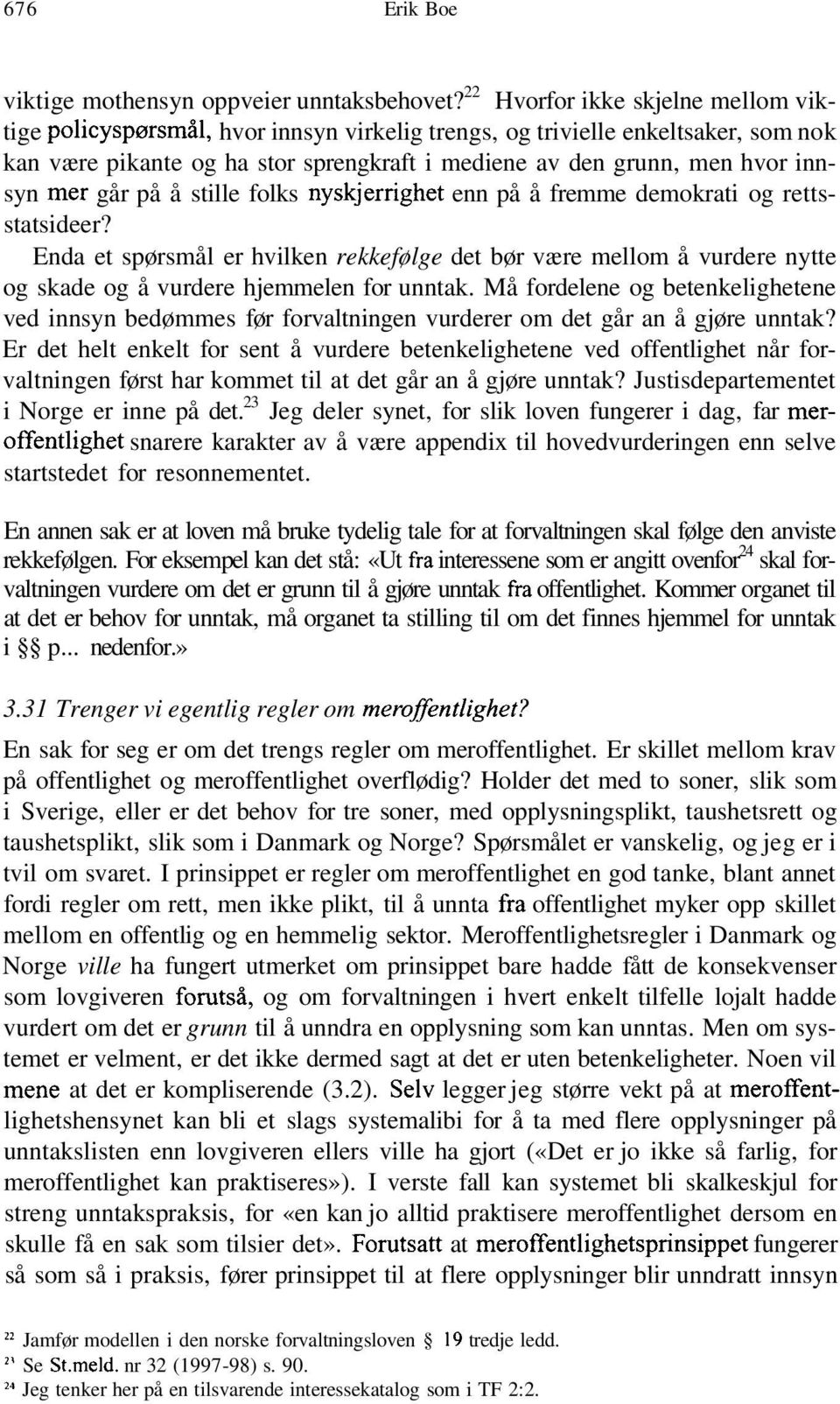 mer går på å stille folks nyskjerrighet enn på å fremme demokrati og rettsstatsideer?