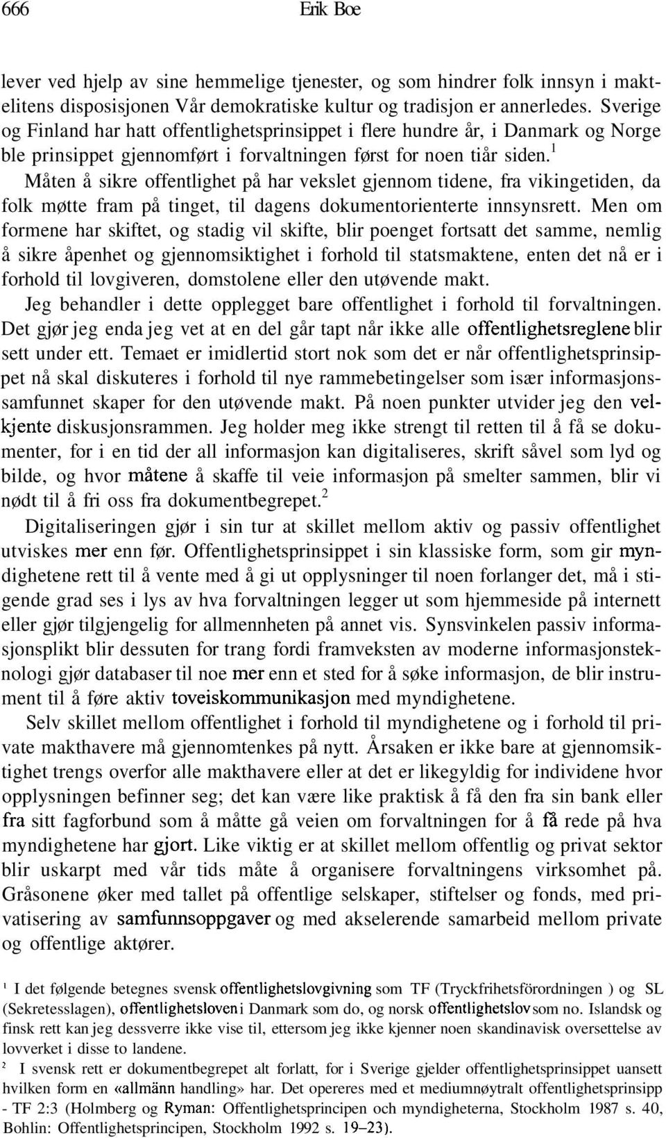 1 Måten å sikre offentlighet på har vekslet gjennom tidene, fra vikingetiden, da folk møtte fram på tinget, til dagens dokumentorienterte innsynsrett.