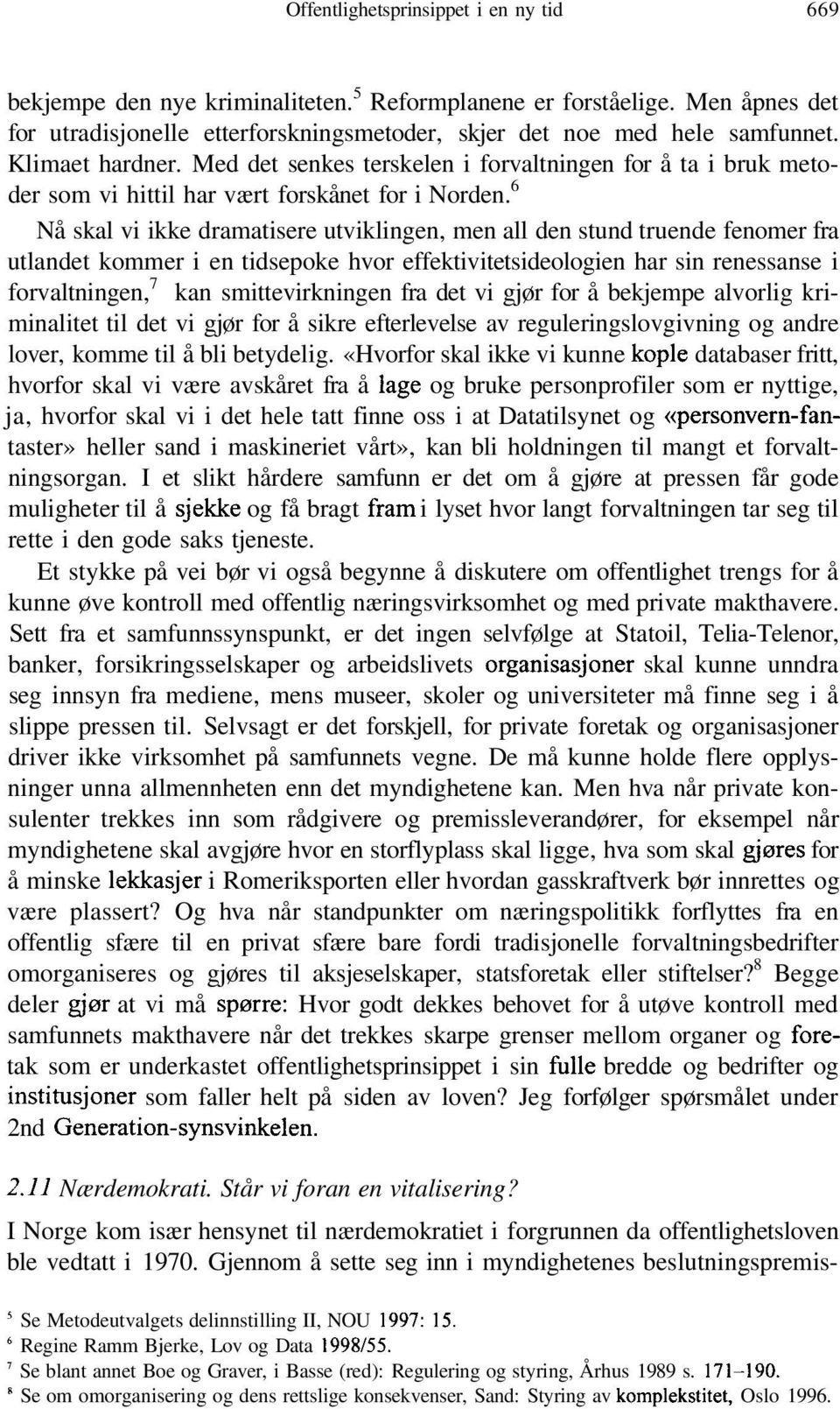 6 Nå skal vi ikke dramatisere utviklingen, men all den stund truende fenomer fra utlandet kommer i en tidsepoke hvor effektivitetsideologien har sin renessanse i forvaltningen, 7 kan smittevirkningen