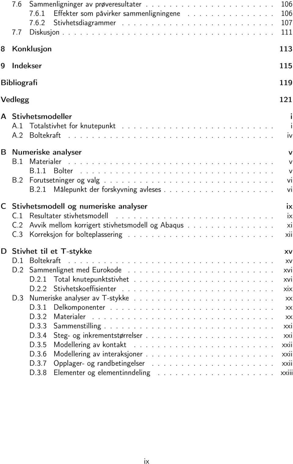 .................................. iv B Numeriske analyser v B.1 Materialer................................... v B.1.1 Bolter................................. v B.2 Forutsetninger og valg............................. vi B.