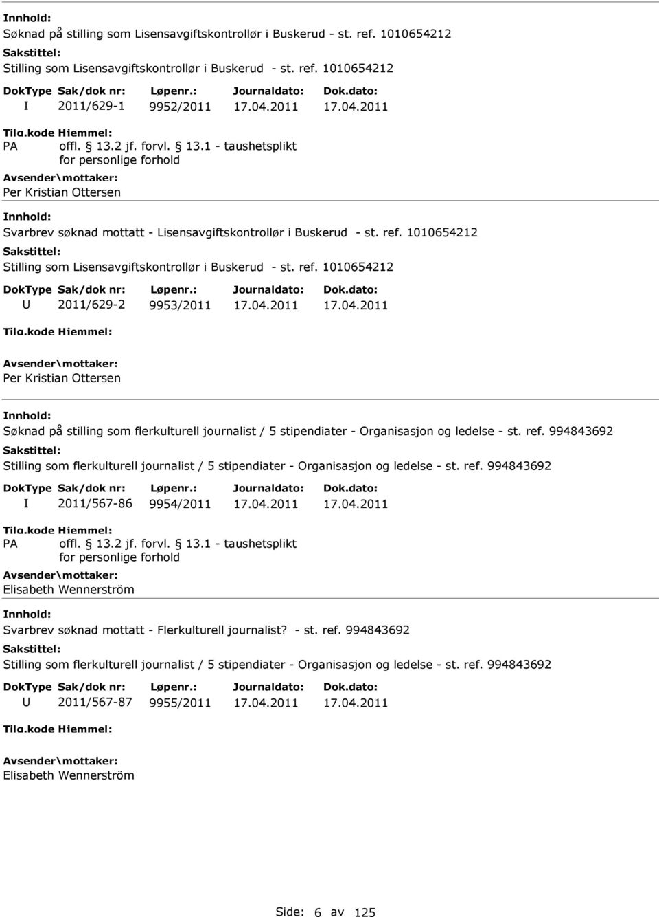 1010654212 Stilling som Lisensavgiftskontrollør i Buskerud - st. ref. 1010654212 2011/629-2 9953/2011 17.04.2011 17.04.2011 Per Kristian Ottersen 2011/567-86 9954/2011 17.