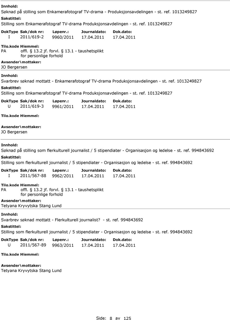 1013249827 Stilling som Enkamerafotograf TV-drama Produksjonsavdelingen - st. ref. 1013249827 2011/619-3 9961/2011 17.04.2011 17.04.2011 JO Bergersen 2011/567-88 9962/2011 17.