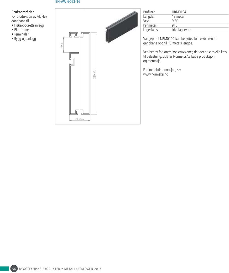 Ved behov for større konstruksjoner, der det er spesielle krav til belastning, utfører Normeka AS både produksjon og montasje. C 280 ±1,1 For kontaktinformasjon, se: www.normeka.