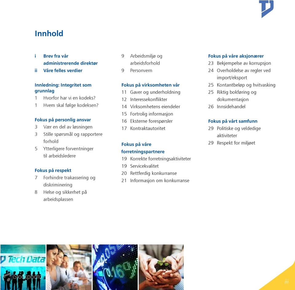 Helse og sikkerhet på arbeidsplassen 9 Arbeidsmiljø og arbeidsforhold 9 Personvern Fokus på virksomheten vår 11 Gaver og underholdning 12 Interessekonflikter 14 Virksomhetens eiendeler 15 Fortrolig