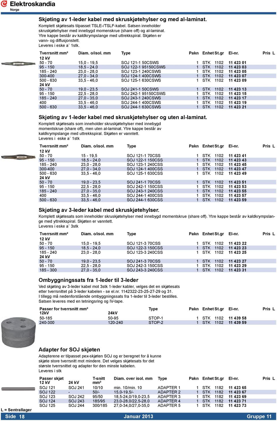 Pris L 12 kv 50-70 15,0-19,5 SOJ 121-1 50CSWS 1 STK 1102 11 423 01 95-150 18,5-24,0 SOJ 122-1 95150CSWS 1 STK 1102 11 423 03 185-240 23,0-28,0 SOJ 123-1 240CSWS 1 STK 1102 11 423 05 300-400 27,0-34,0