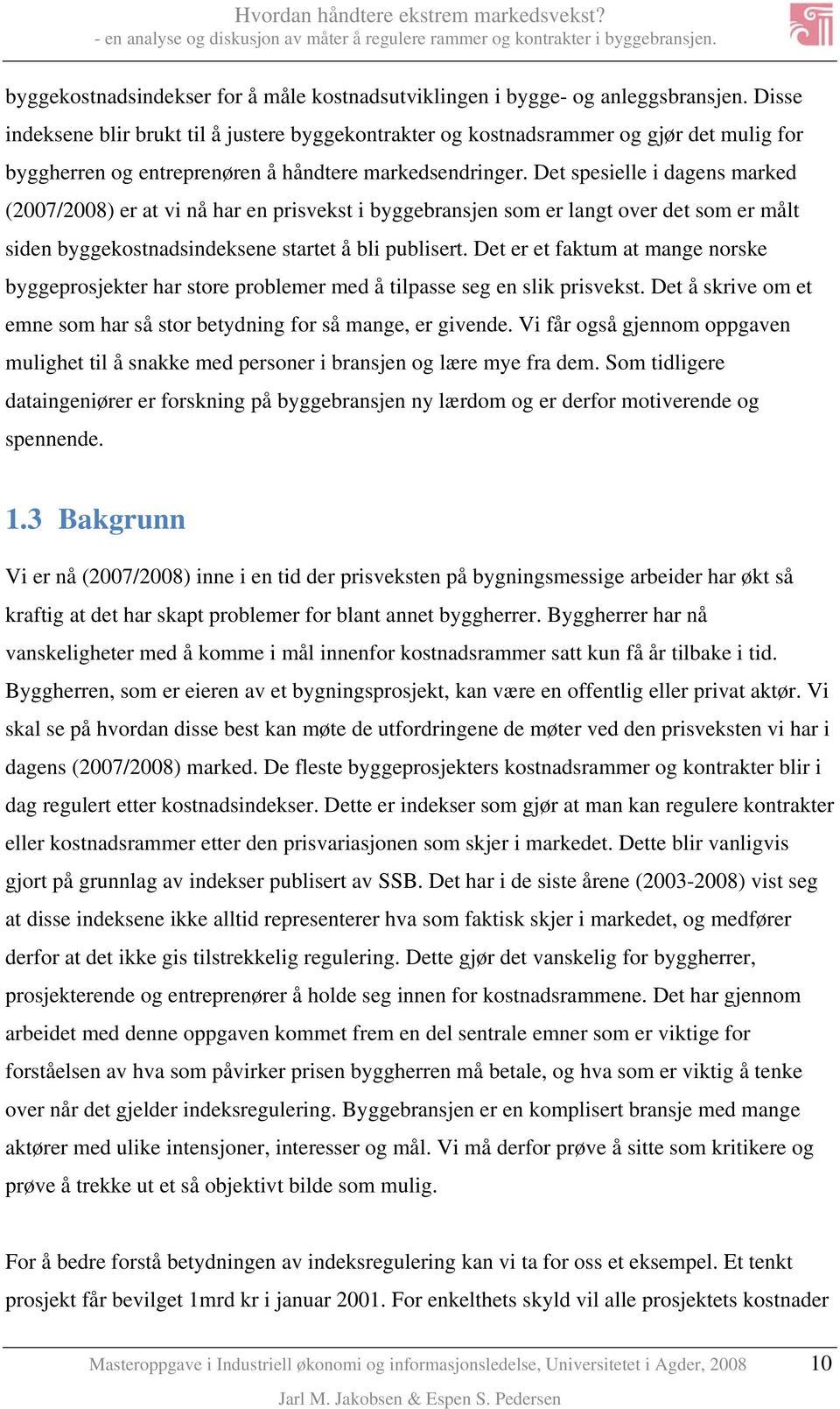 Det spesielle i dagens marked (2007/2008) er at vi nå har en prisvekst i byggebransjen som er langt over det som er målt siden byggekostnadsindeksene startet å bli publisert.