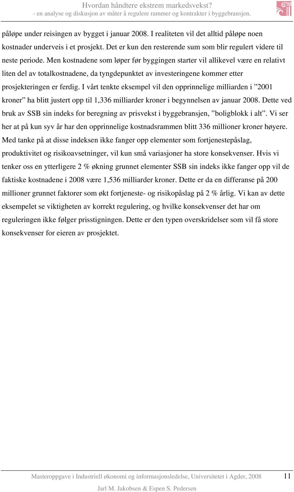 I vårt tenkte eksempel vil den opprinnelige milliarden i 2001 kroner ha blitt justert opp til 1,336 milliarder kroner i begynnelsen av januar 2008.