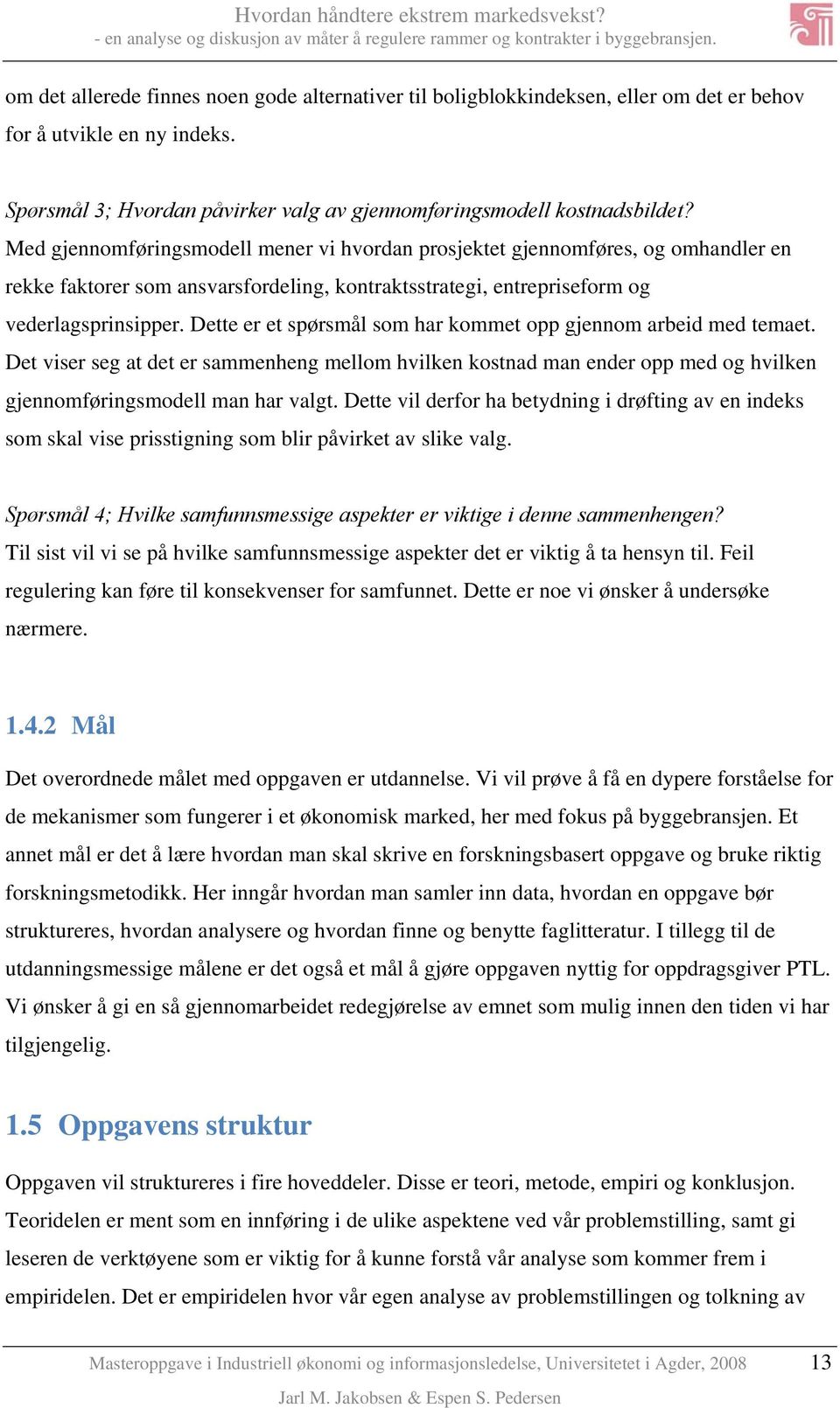 Dette er et spørsmål som har kommet opp gjennom arbeid med temaet. Det viser seg at det er sammenheng mellom hvilken kostnad man ender opp med og hvilken gjennomføringsmodell man har valgt.