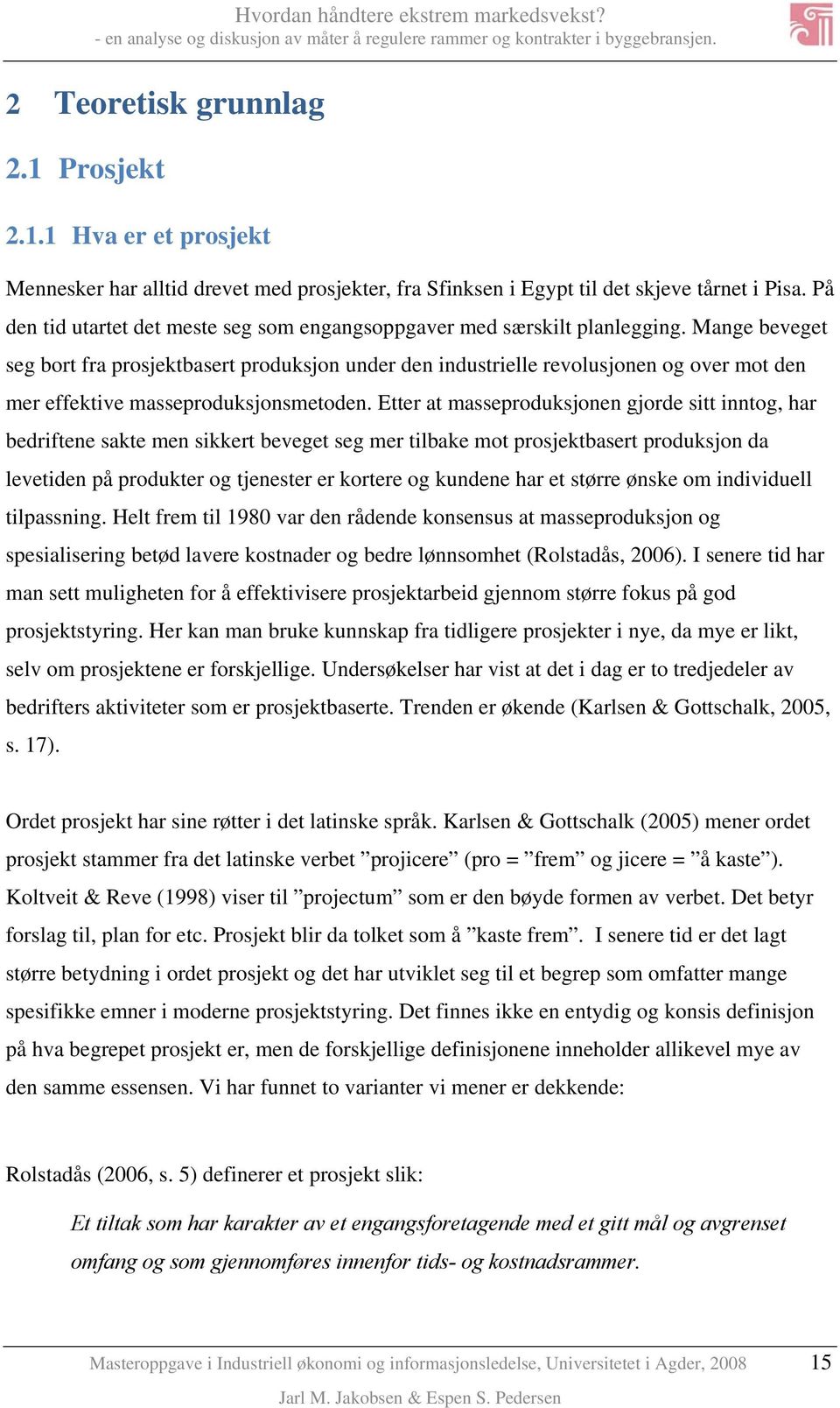 Mange beveget seg bort fra prosjektbasert produksjon under den industrielle revolusjonen og over mot den mer effektive masseproduksjonsmetoden.