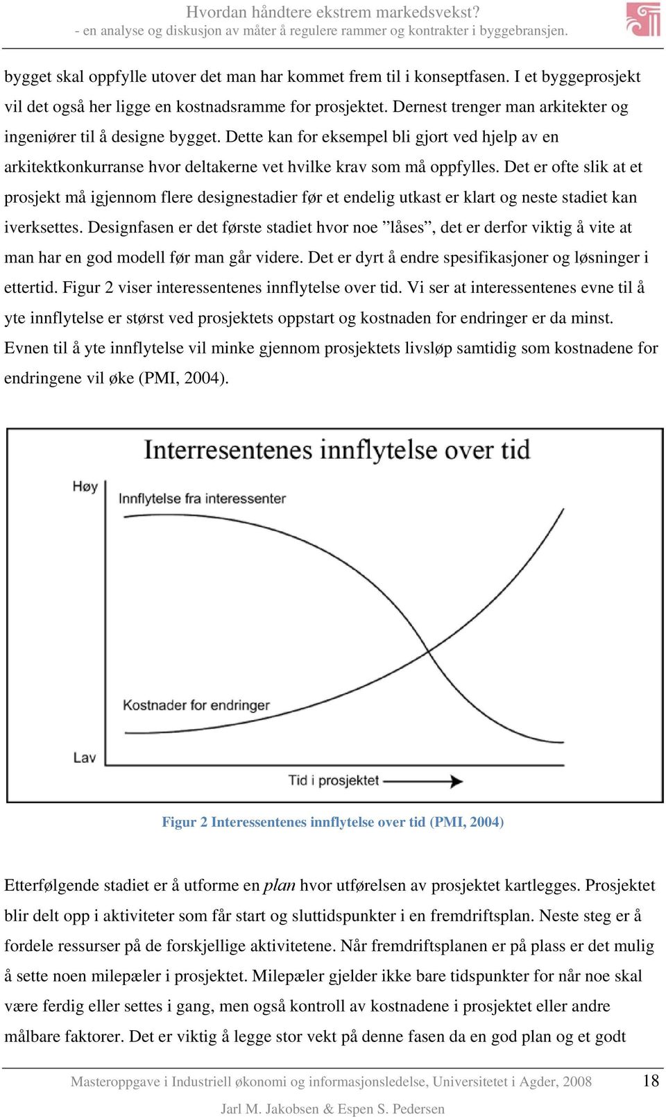 Det er ofte slik at et prosjekt må igjennom flere designestadier før et endelig utkast er klart og neste stadiet kan iverksettes.