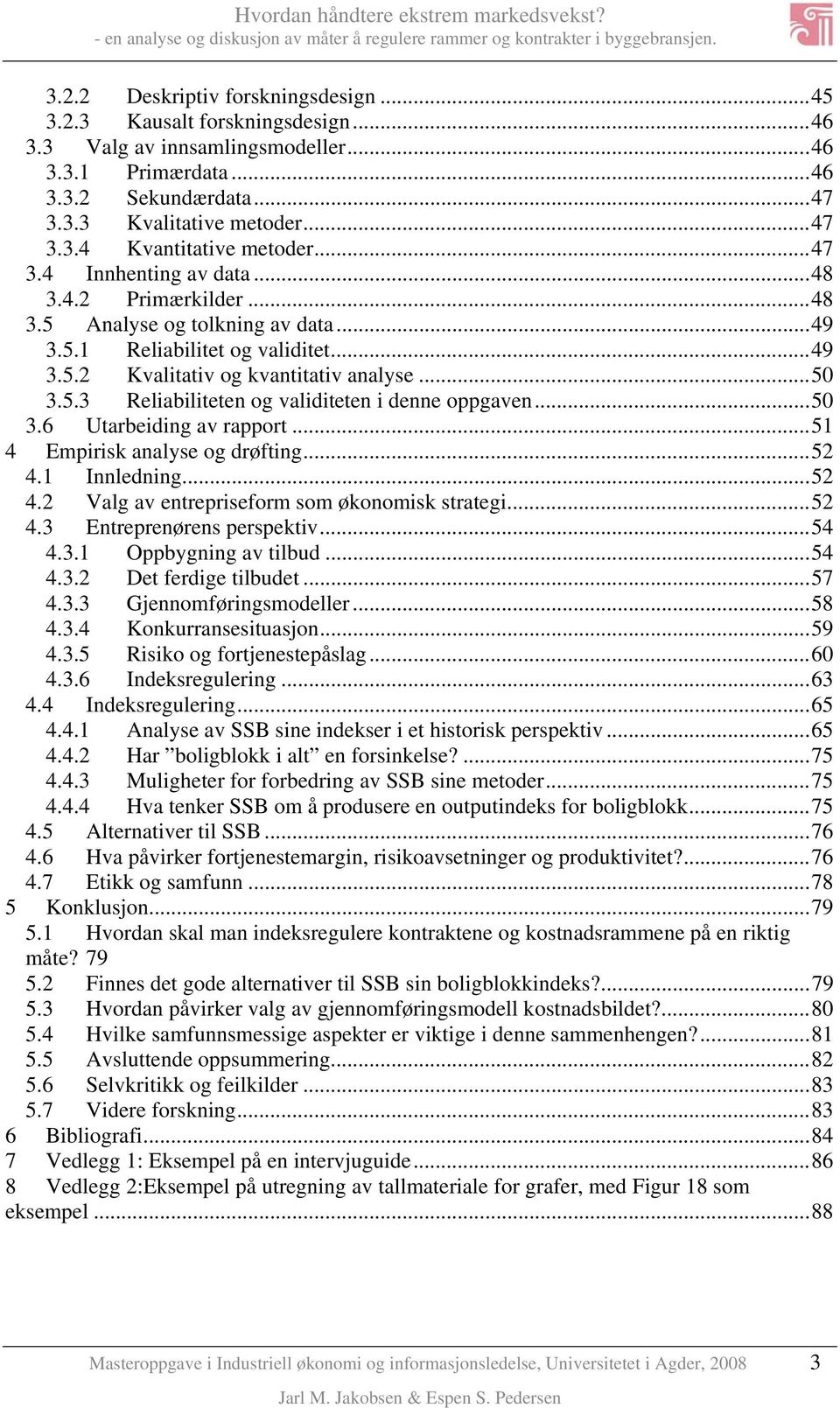 .. 50 3.6 Utarbeiding av rapport... 51 4 Empirisk analyse og drøfting... 52 4.1 Innledning... 52 4.2 Valg av entrepriseform som økonomisk strategi... 52 4.3 Entreprenørens perspektiv... 54 4.3.1 Oppbygning av tilbud.