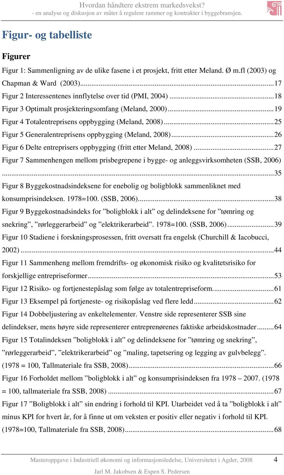 .. 25 Figur 5 Generalentreprisens oppbygging (Meland, 2008)... 26 Figur 6 Delte entreprisers oppbygging (fritt etter Meland, 2008).