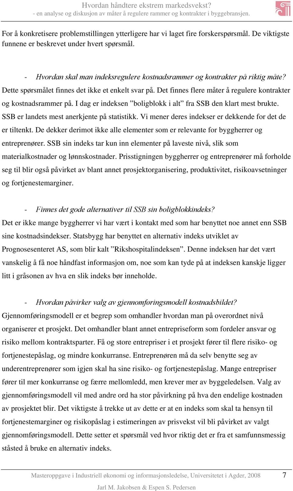 I dag er indeksen boligblokk i alt fra SSB den klart mest brukte. SSB er landets mest anerkjente på statistikk. Vi mener deres indekser er dekkende for det de er tiltenkt.