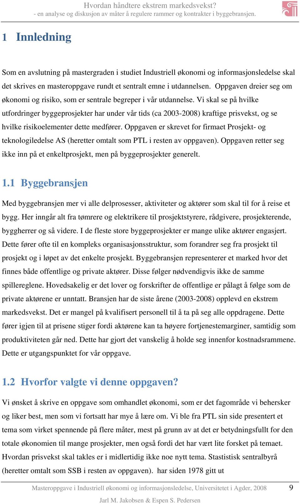 Vi skal se på hvilke utfordringer byggeprosjekter har under vår tids (ca 2003-2008) kraftige prisvekst, og se hvilke risikoelementer dette medfører.