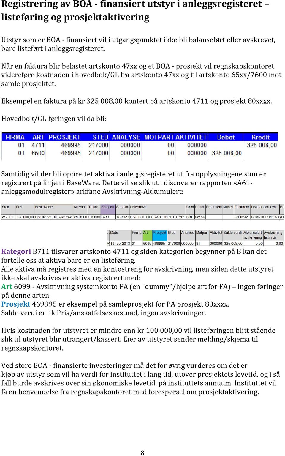 Når en faktura blir belastet artskonto 47xx og et BOA - prosjekt vil regnskapskontoret videreføre kostnaden i hovedbok/gl fra artskonto 47xx og til artskonto 65xx/7600 mot samle prosjektet.