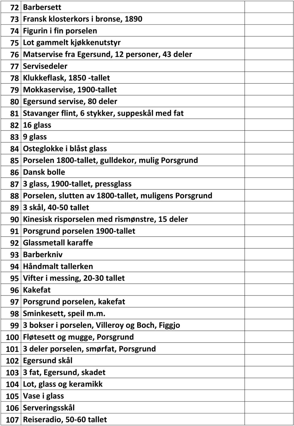 gulldekor, mulig Porsgrund 86 Dansk bolle 87 3 glass, 1900-tallet, pressglass 88 Porselen, slutten av 1800-tallet, muligens Porsgrund 89 3 skål, 40-50 tallet 90 Kinesisk risporselen med rismønstre,