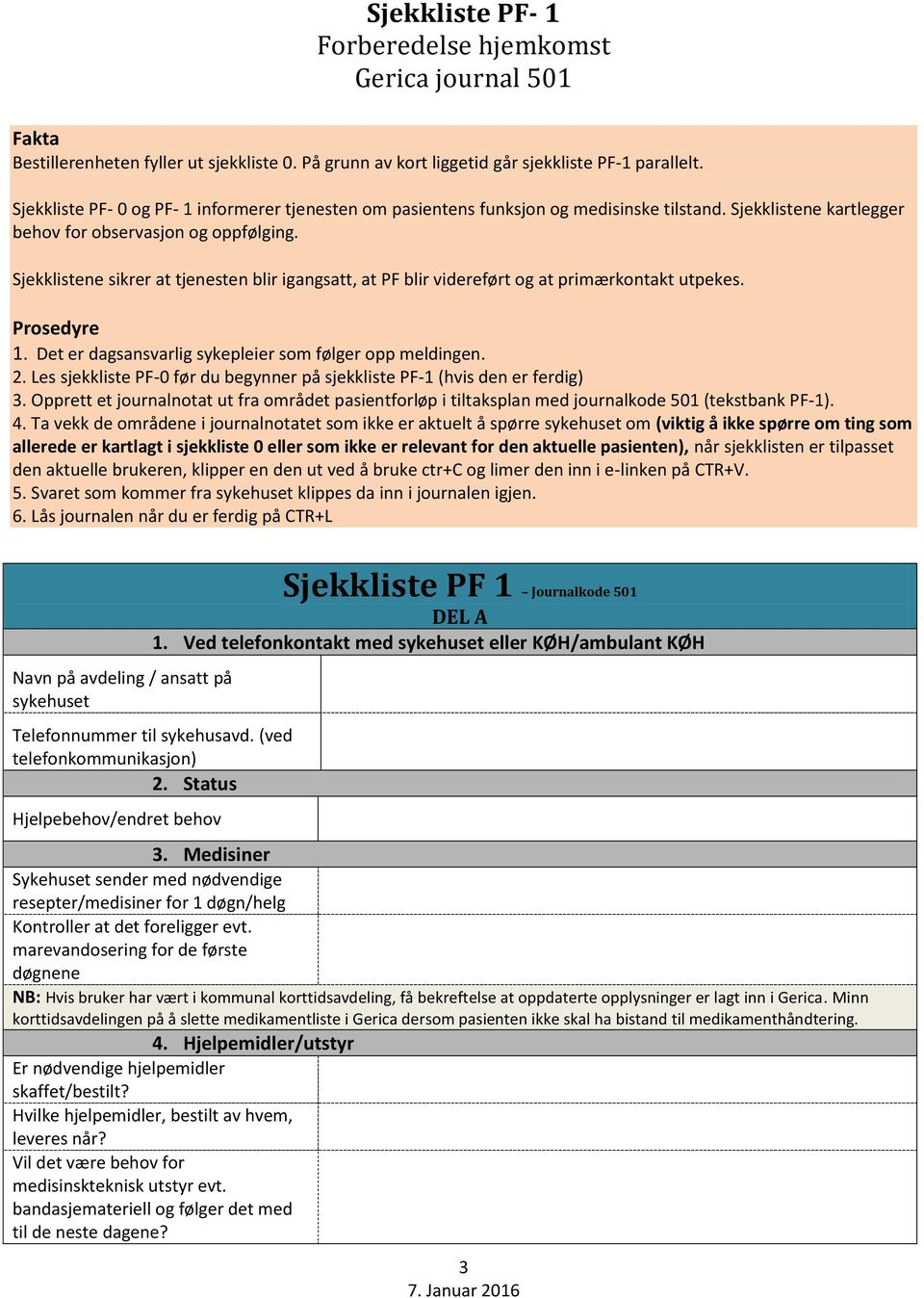 Sjekklistene sikrer at tjenesten blir igangsatt, at PF blir videreført og at primærkontakt utpekes. Prosedyre 1. Det er dagsansvarlig sykepleier som følger opp meldingen. 2.