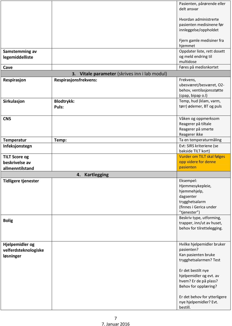 Vitale parameter (skrives inn i lab modul) Respirasjon Respirasjonsfrekvens: Frekvens, ubesværet/besværet, O2- behov, ventilasjonsstøtte (cpap, bipap o.