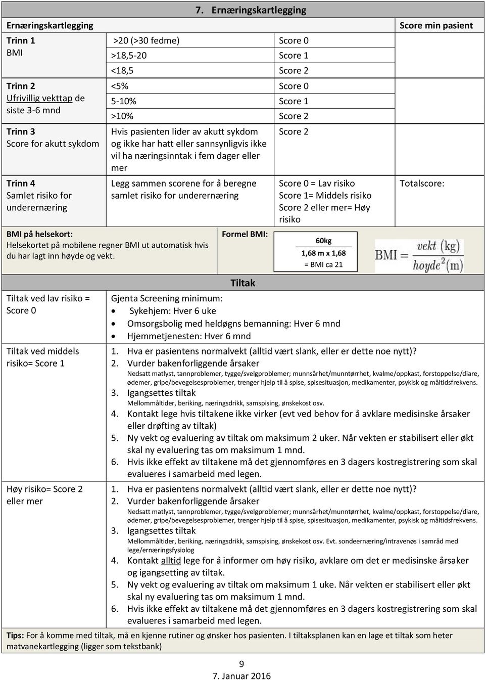 ha næringsinntak i fem dager eller mer Legg sammen scorene for å beregne samlet risiko for underernæring BMI på helsekort: Helsekortet på mobilene regner BMI ut automatisk hvis du har lagt inn høyde
