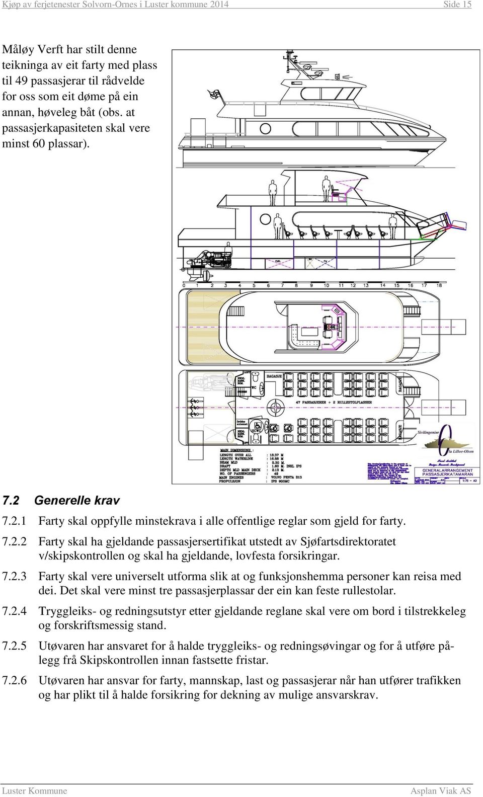 Generelle krav 7.2.1 Farty skal oppfylle minstekrava i alle offentlige reglar som gjeld for farty. 7.2.2 Farty skal ha gjeldande passasjersertifikat utstedt av Sjøfartsdirektoratet v/skipskontrollen og skal ha gjeldande, lovfesta forsikringar.