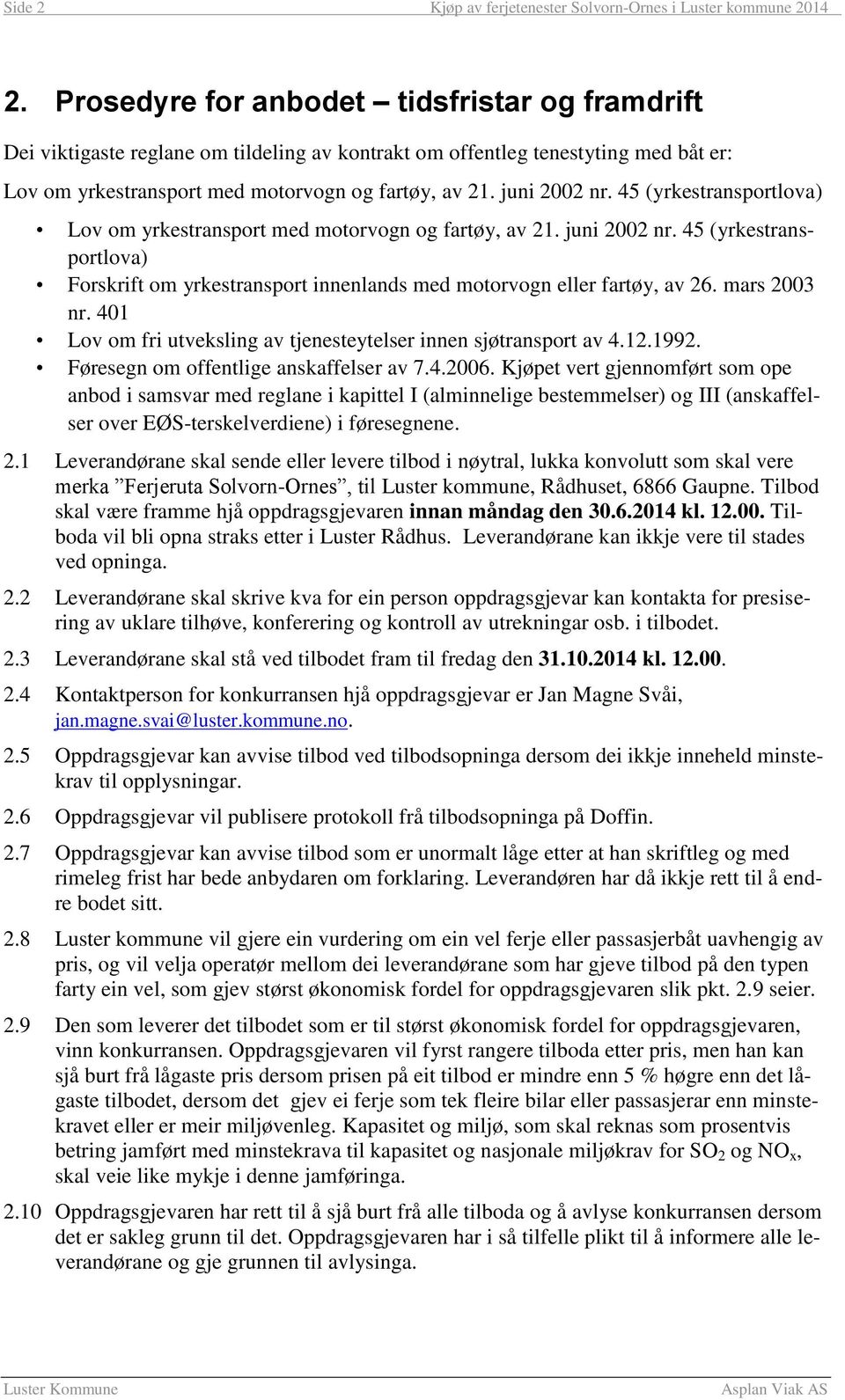 45 (yrkestransportlova) Lov om yrkestransport med motorvogn og fartøy, av 21. juni 2002 nr. 45 (yrkestransportlova) Forskrift om yrkestransport innenlands med motorvogn eller fartøy, av 26.