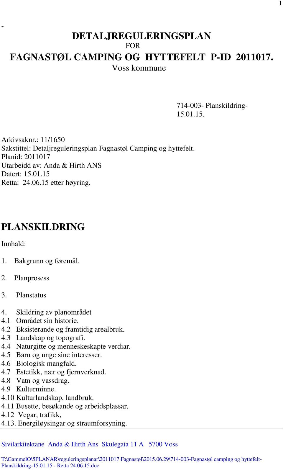 Bakgrunn og føremål. 2. Planprosess 3. Planstatus 4. Skildring av planområdet 4.1 Området sin historie. 4.2 Eksisterande og framtidig arealbruk. 4.3 Landskap og topografi. 4.4 Naturgitte og menneskeskapte verdiar.