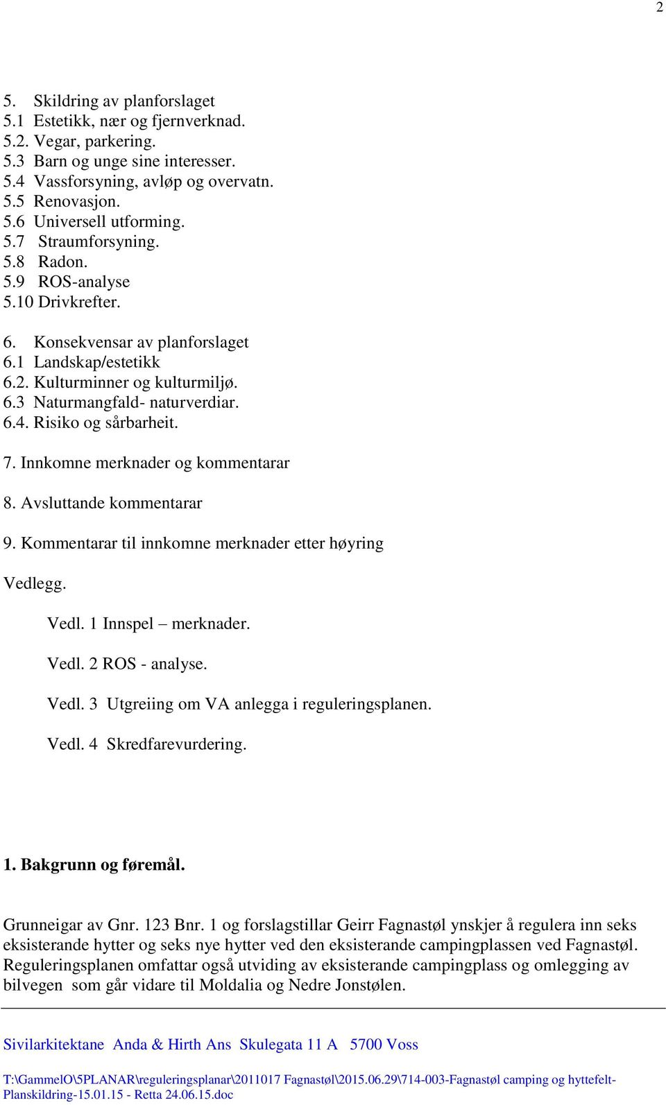 Risiko og sårbarheit. 7. Innkomne merknader og kommentarar 8. Avsluttande kommentarar 9. Kommentarar til innkomne merknader etter høyring Vedlegg. Vedl. 1 Innspel merknader. Vedl. 2 ROS - analyse.