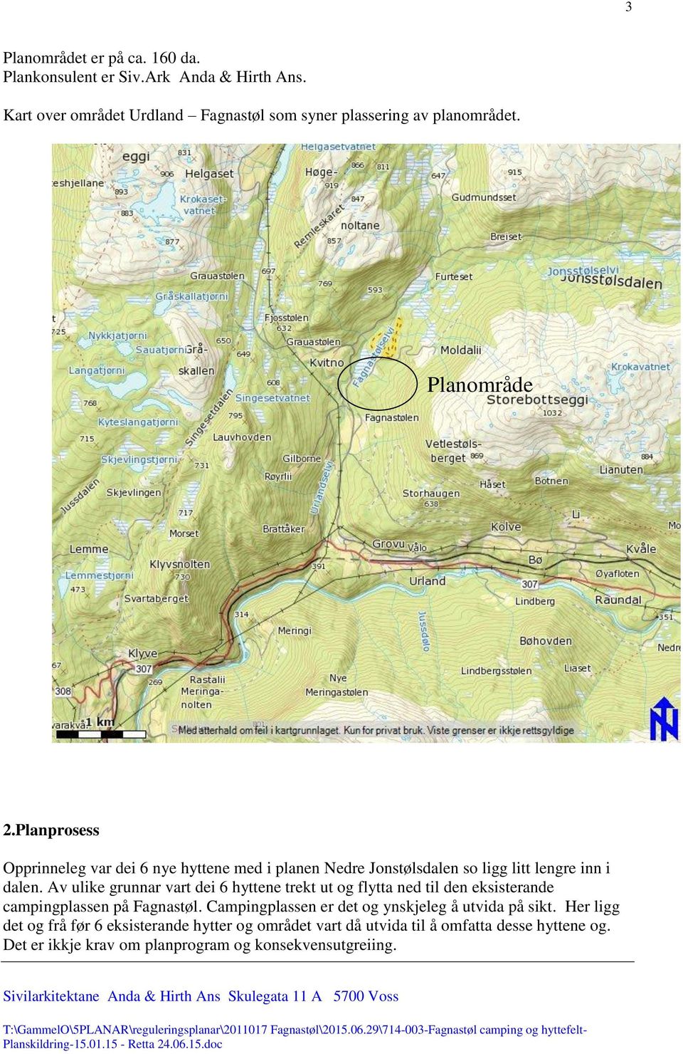 Av ulike grunnar vart dei 6 hyttene trekt ut og flytta ned til den eksisterande campingplassen på Fagnastøl.