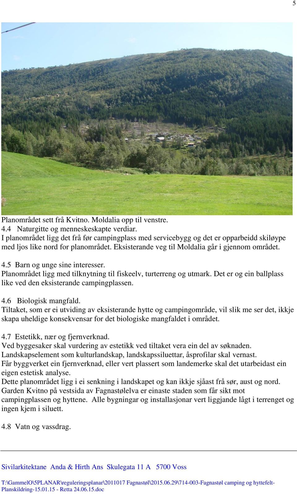 5 Barn og unge sine interesser. Planområdet ligg med tilknytning til fiskeelv, turterreng og utmark. Det er og ein ballplass like ved den eksisterande campingplassen. 4.6 Biologisk mangfald.