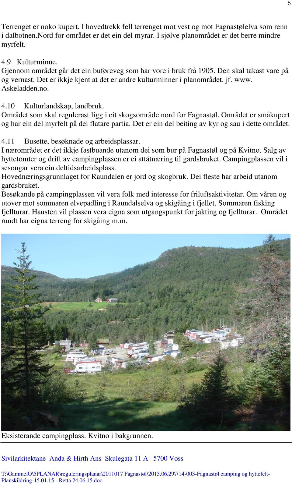 Askeladden.no. 4.10 Kulturlandskap, landbruk. Området som skal regulerast ligg i eit skogsområde nord for Fagnastøl. Området er småkupert og har ein del myrfelt på dei flatare partia.