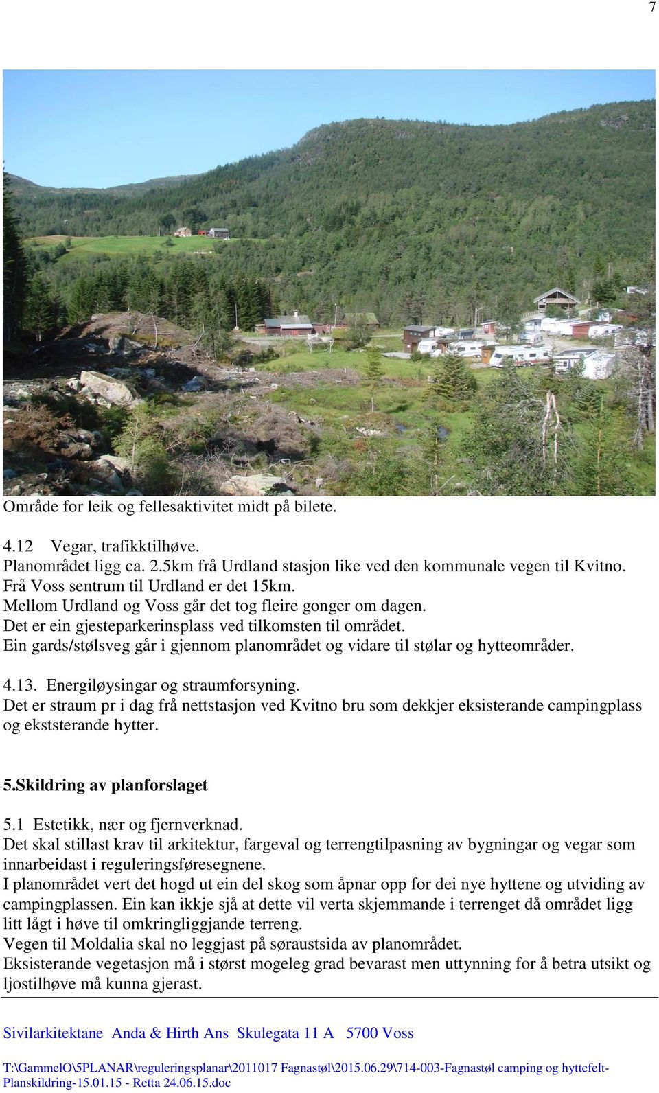 Ein gards/stølsveg går i gjennom planområdet og vidare til stølar og hytteområder. 4.13. Energiløysingar og straumforsyning.