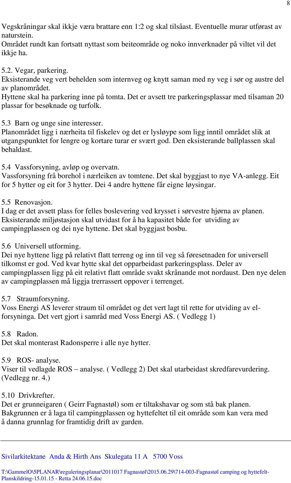 Eksisterande veg vert behelden som internveg og knytt saman med ny veg i sør og austre del av planområdet. Hyttene skal ha parkering inne på tomta.