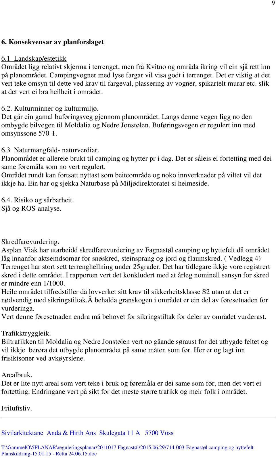 slik at det vert ei bra heilheit i området. 6.2. Kulturminner og kulturmiljø. Det går ein gamal buføringsveg gjennom planområdet.