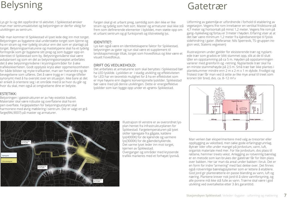Belysningsarmaturene og mastetypene skal ha et tydelig formspråk som gir bygatene sitt preg og som bygger opp en identitet til Spikkestad som by.