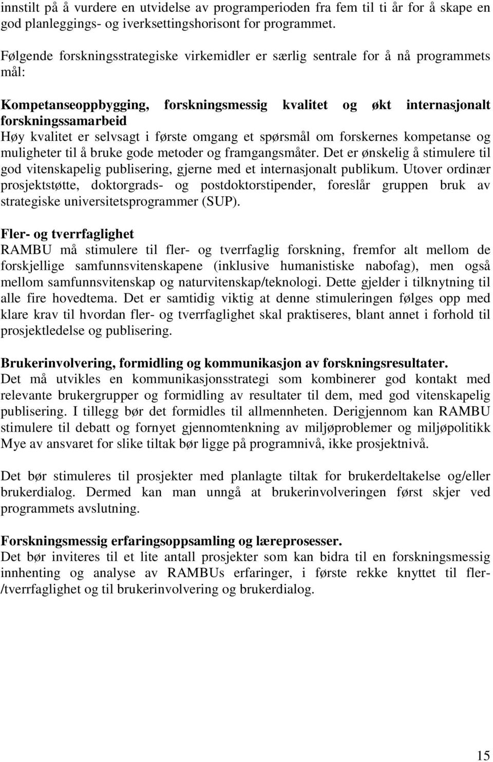 selvsagt i første omgang et spørsmål om forskernes kompetanse og muligheter til å bruke gode metoder og framgangsmåter.