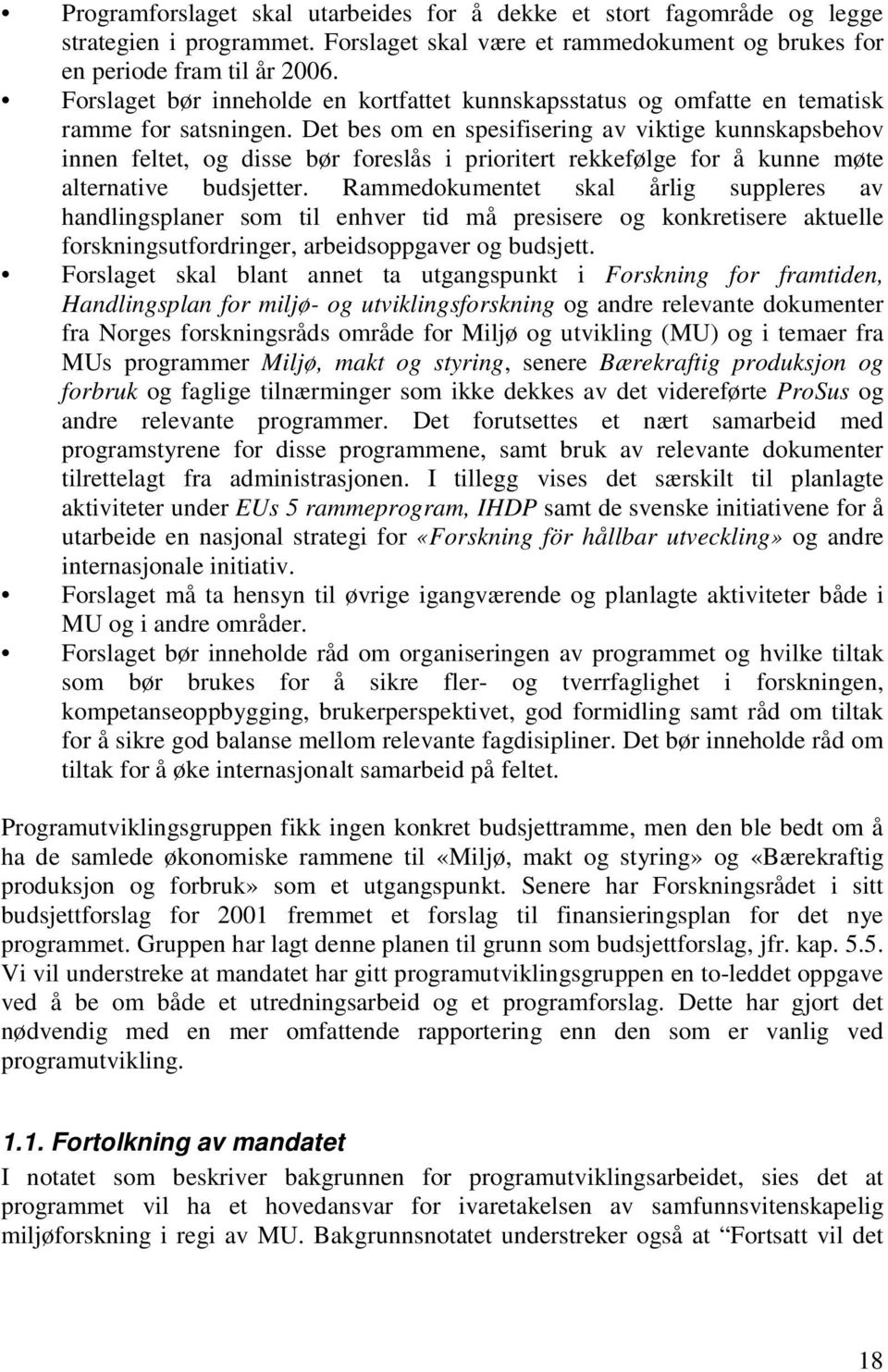 Det bes om en spesifisering av viktige kunnskapsbehov innen feltet, og disse bør foreslås i prioritert rekkefølge for å kunne møte alternative budsjetter.