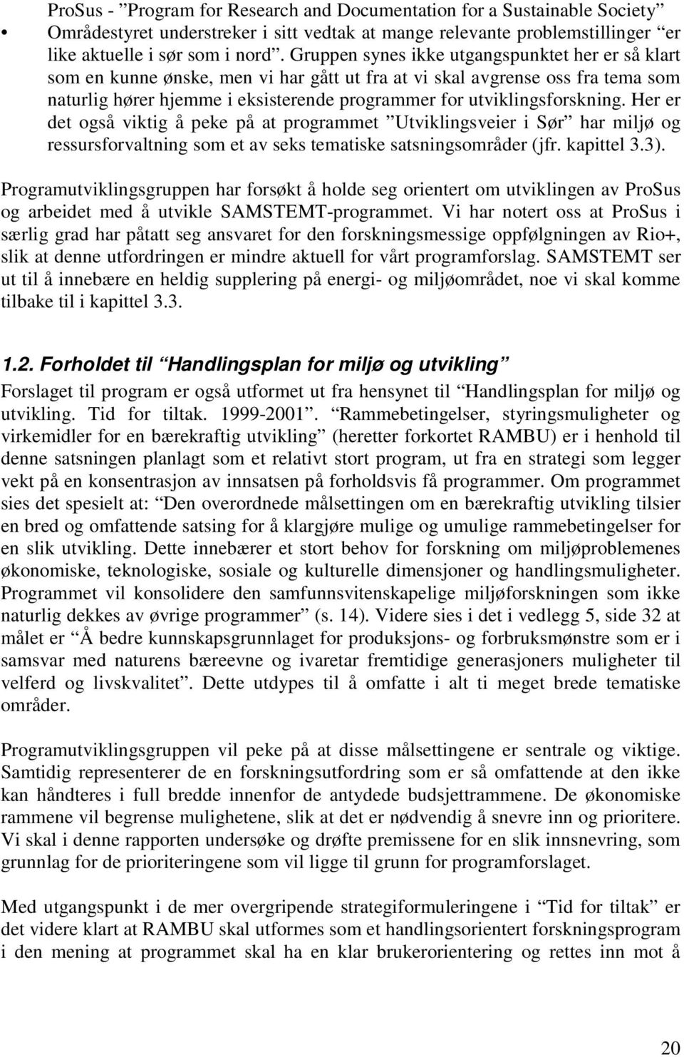 utviklingsforskning. Her er det også viktig å peke på at programmet Utviklingsveier i Sør har miljø og ressursforvaltning som et av seks tematiske satsningsområder (jfr. kapittel 3.3).