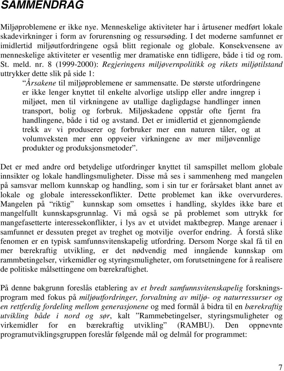 meld. nr. 8 (1999-2000): Regjeringens miljøvernpolitikk og rikets miljøtilstand uttrykker dette slik på side 1: Årsakene til miljøproblemene er sammensatte.