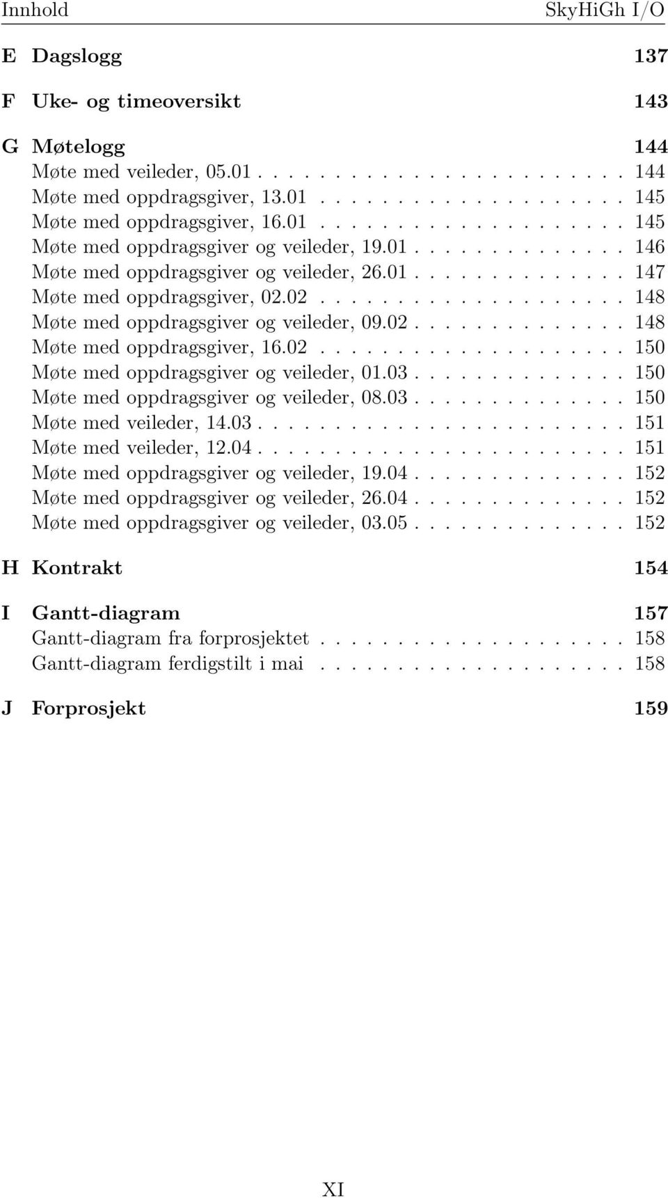 02.................... 148 Møte med oppdragsgiver og veileder, 09.02.............. 148 Møte med oppdragsgiver, 16.02.................... 150 Møte med oppdragsgiver og veileder, 01.03.