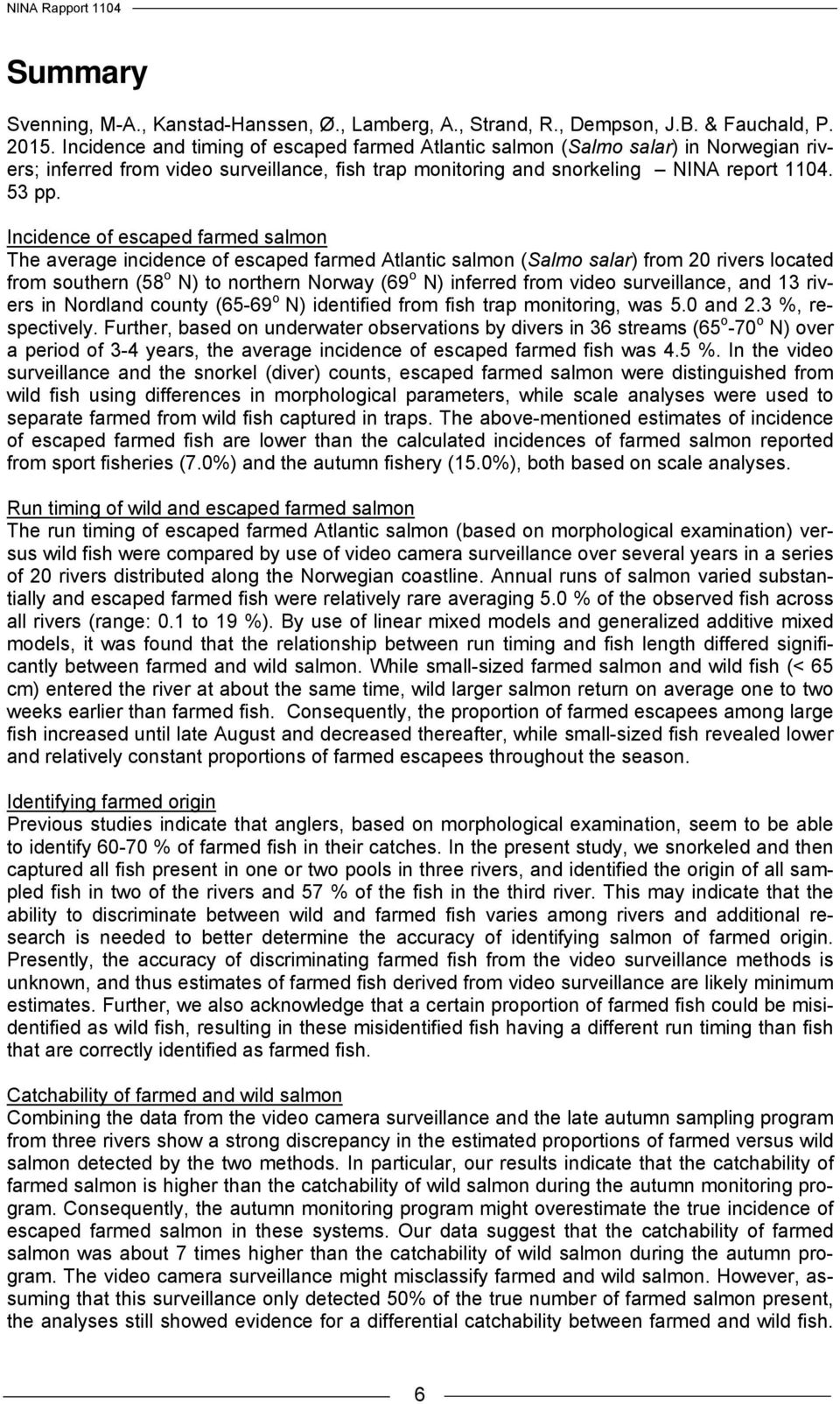 Incidence of escaped farmed salmon The average incidence of escaped farmed Atlantic salmon (Salmo salar) from 20 rivers located from southern (58 o N) to northern Norway (69 o N) inferred from video