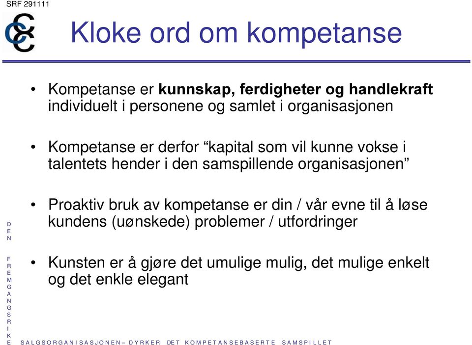 organisasjonen Proaktiv bruk av kompetanse er din / vår evne til å løse kundens (uønskede) problemer /