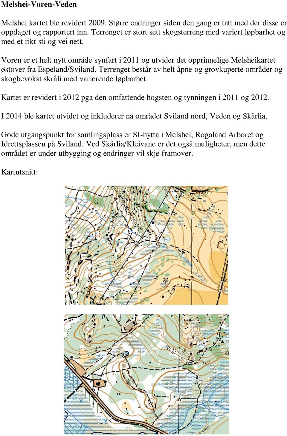 Voren er et helt nytt område synfart i 2011 og utvider det opprinnelige Melsheikartet østover fra Espeland/Sviland.