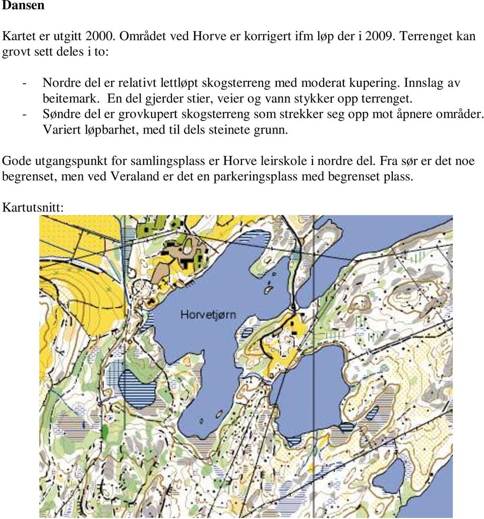 En del gjerder stier, veier og vann stykker opp terrenget. - Søndre del er grovkupert skogsterreng som strekker seg opp mot åpnere områder.