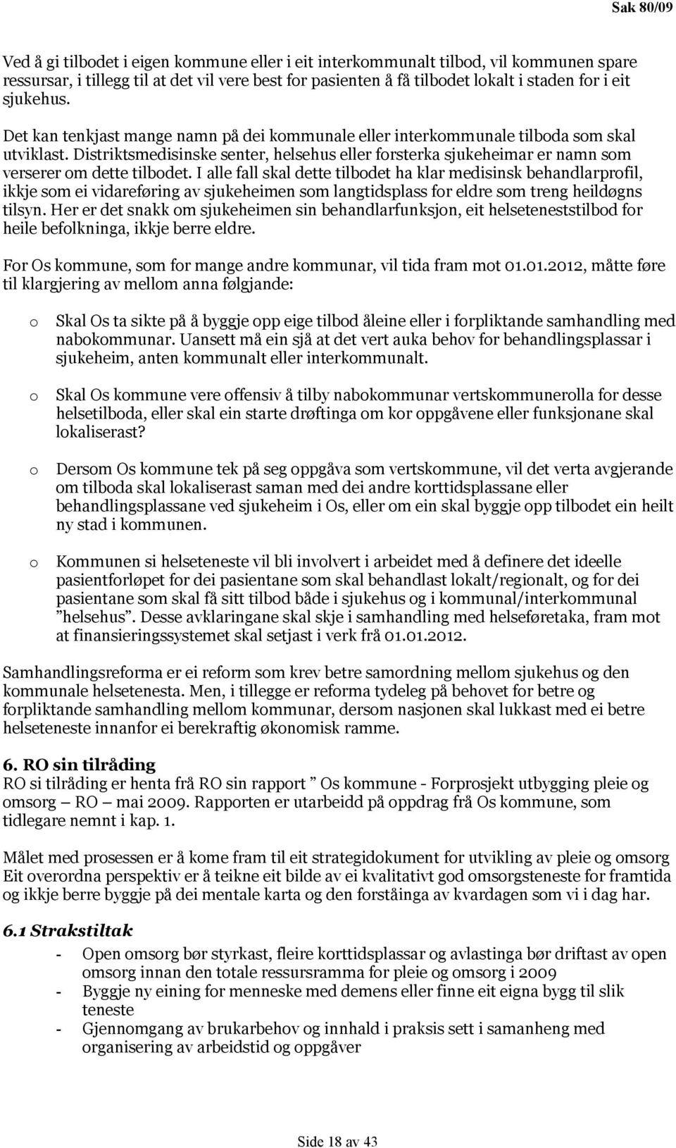 Distriktsmedisinske senter, helsehus eller forsterka sjukeheimar er namn som verserer om dette tilbodet.